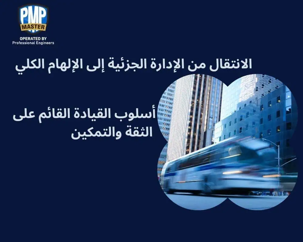 الانتقال من الإدارة الجزئية إلى الإلهام الكلي: أسلوب القيادة القائم على الثقة والتمكين